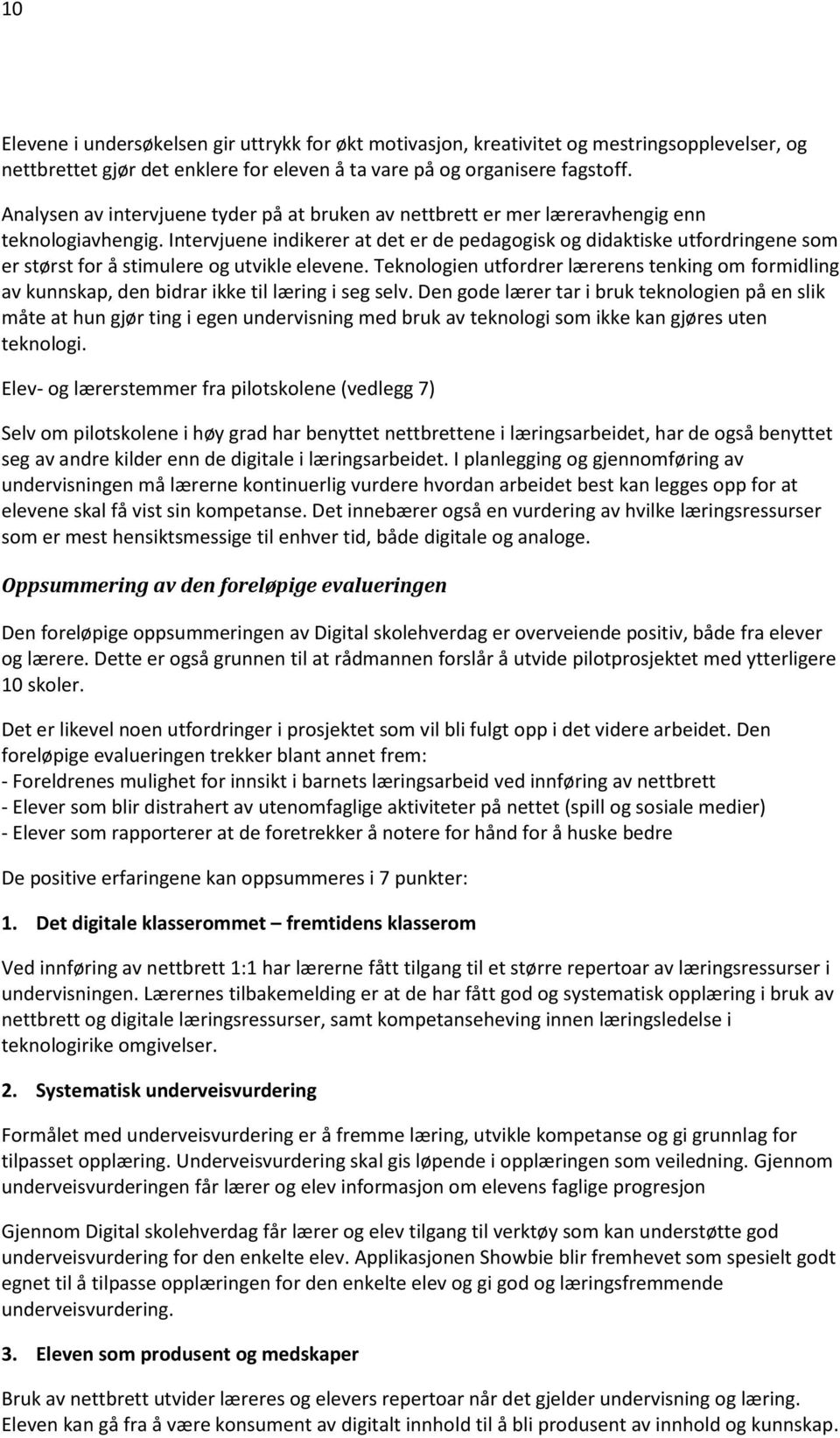 Intervjuene indikerer at det er de pedagogisk og didaktiske utfordringene som er størst for å stimulere og utvikle elevene.