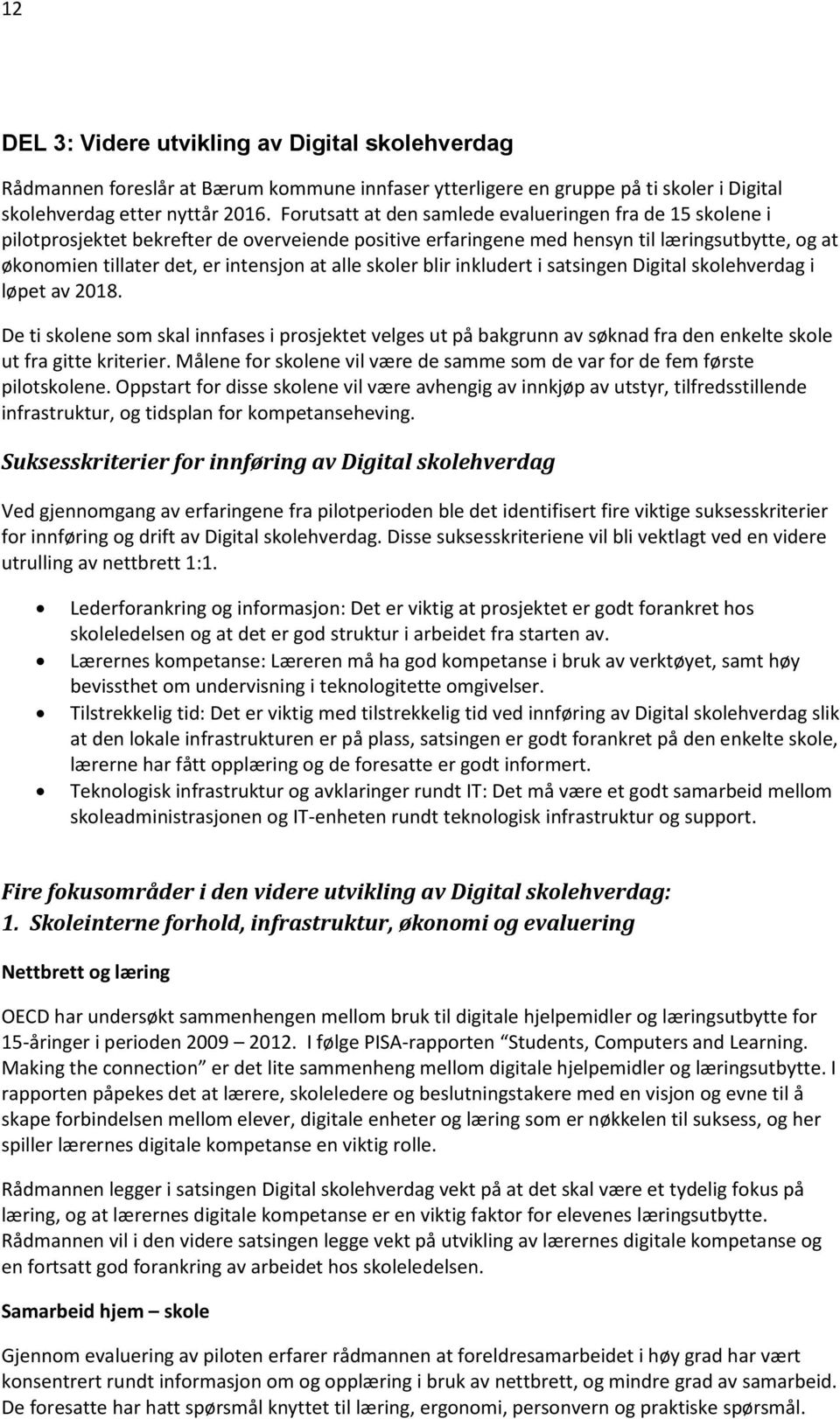 alle skoler blir inkludert i satsingen Digital skolehverdag i løpet av 2018. De ti skolene som skal innfases i prosjektet velges ut på bakgrunn av søknad fra den enkelte skole ut fra gitte kriterier.