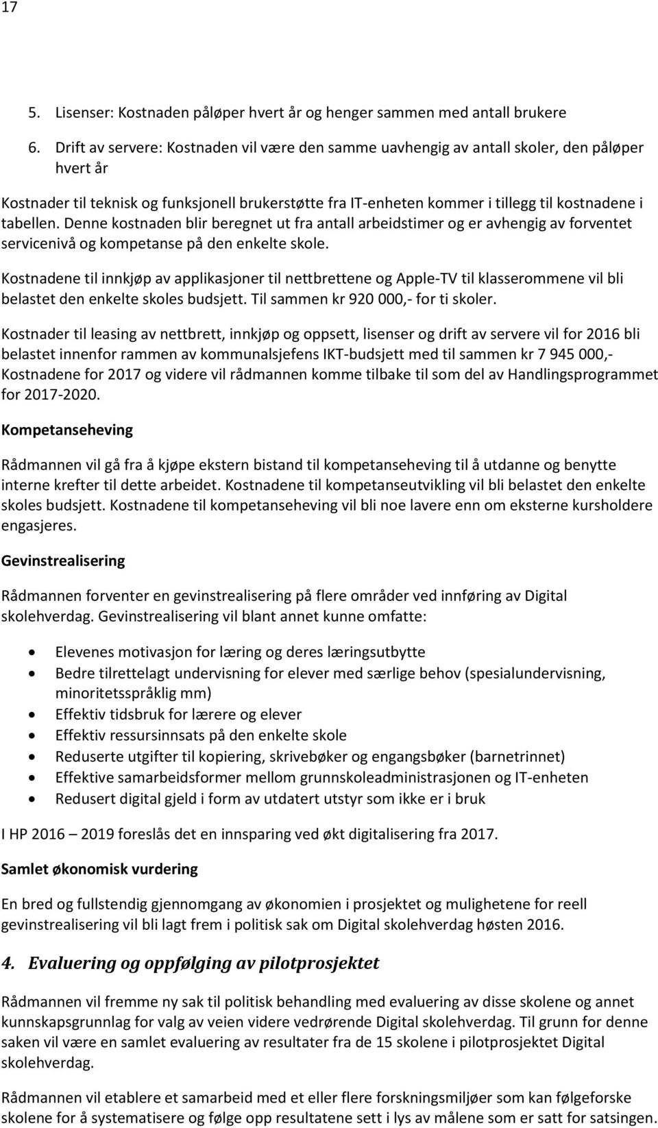 tabellen. Denne kostnaden blir beregnet ut fra antall arbeidstimer og er avhengig av forventet servicenivå og kompetanse på den enkelte skole.