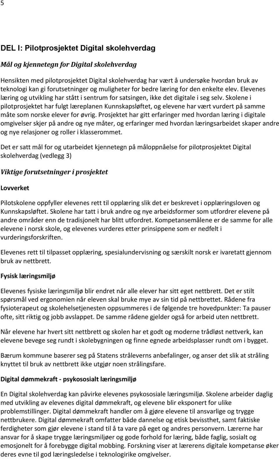 Skolene i pilotprosjektet har fulgt læreplanen Kunnskapsløftet, og elevene har vært vurdert på samme måte som norske elever for øvrig.