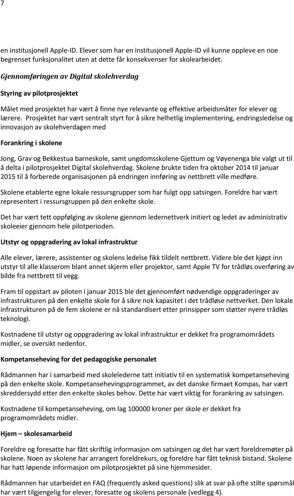 Prosjektet har vært sentralt styrt for å sikre helhetlig implementering, endringsledelse og innovasjon av skolehverdagen med Forankring i skolene Jong, Grav og Bekkestua barneskole, samt