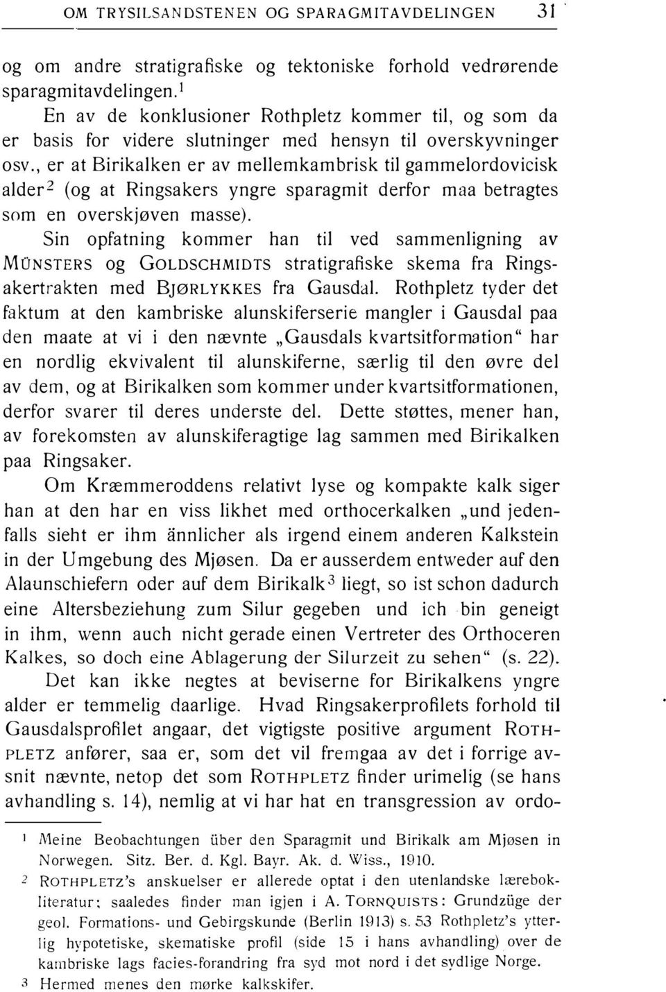 , er at Birikalken er av mellemkambrisk til gammelordovicisk alder2 (og at Ringsakers yngre sparagmit derfor maa betragtes som en overskjøven masse).