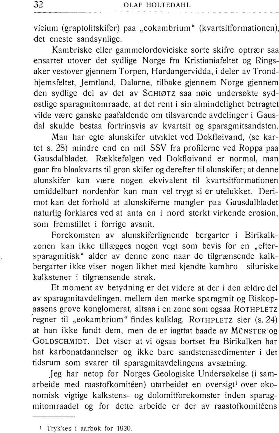 Jemtland, Dalarne, tilbake gjennem Norge gjennem den sydlige del av det av ScHIØTZ saa nøie undersøkte sydøstlige sparagmitomraade, at det rent i sin almindelighet betragtet være ganske paafaldende