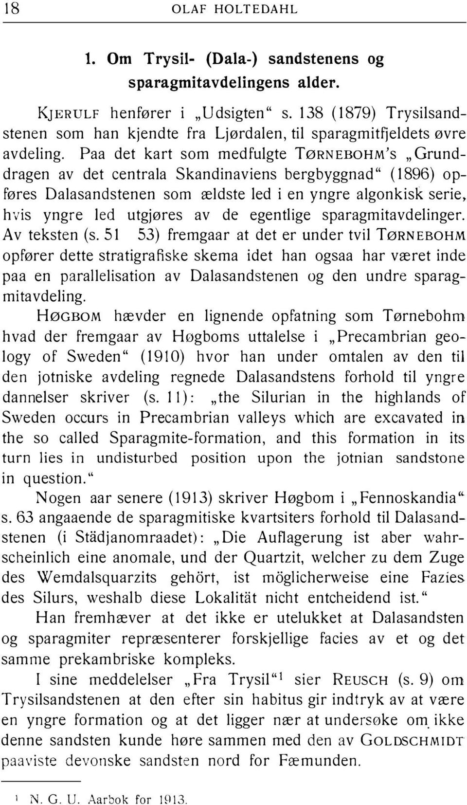 Paa det kart som medfulgte TøRNEBOHM's "Grunddragen av det central a Skandinaviens bergbyggnad" ( 1896) o p føres Dalasandstenen som ældste led i en yngre algonkisk serie, hvis yngre led utgjøres av