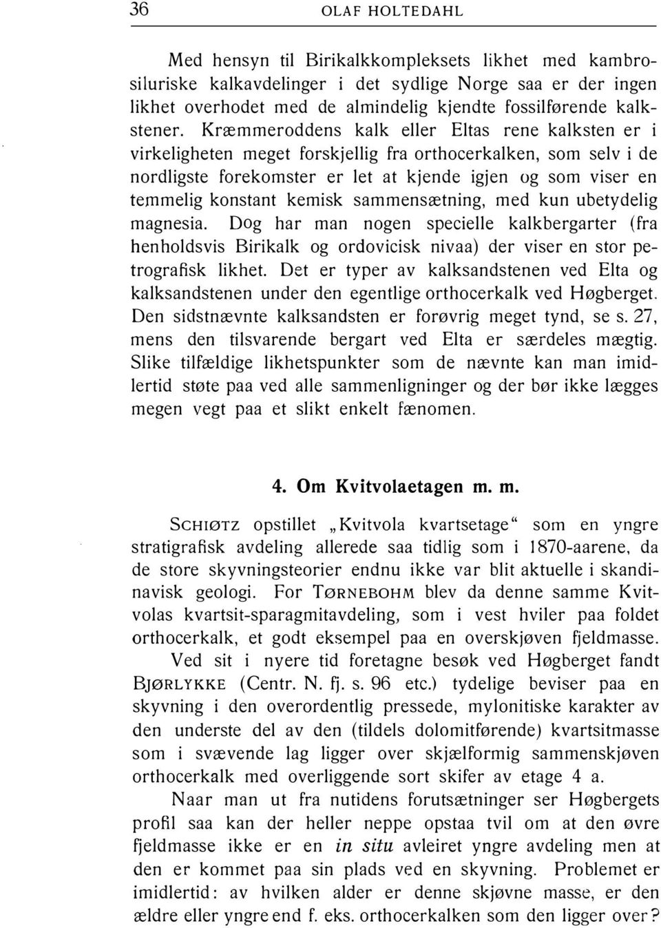 Kræmmeroddens kalk eller Eltas rene kalksten er i virkeligheten meget forskjellig fra orthocerkalken, som selv i de nordligste forekomster er let at kjende igjen og som viser en temmelig konstant