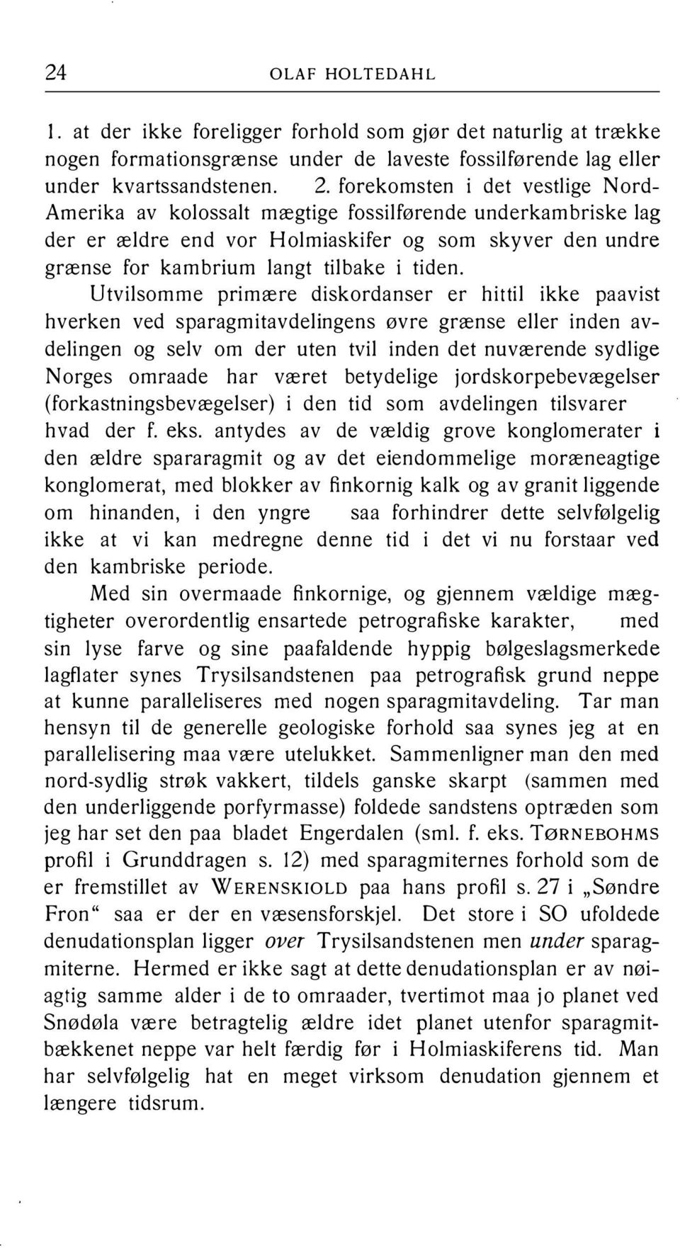 Utvilsomme primære diskordanser er hittil ikke paavist hverken ved sparagmitavdelingens øvre grænse eller inden avdelingen og selv om der uten tvil inden det nuværende sydlige Norges omraade har