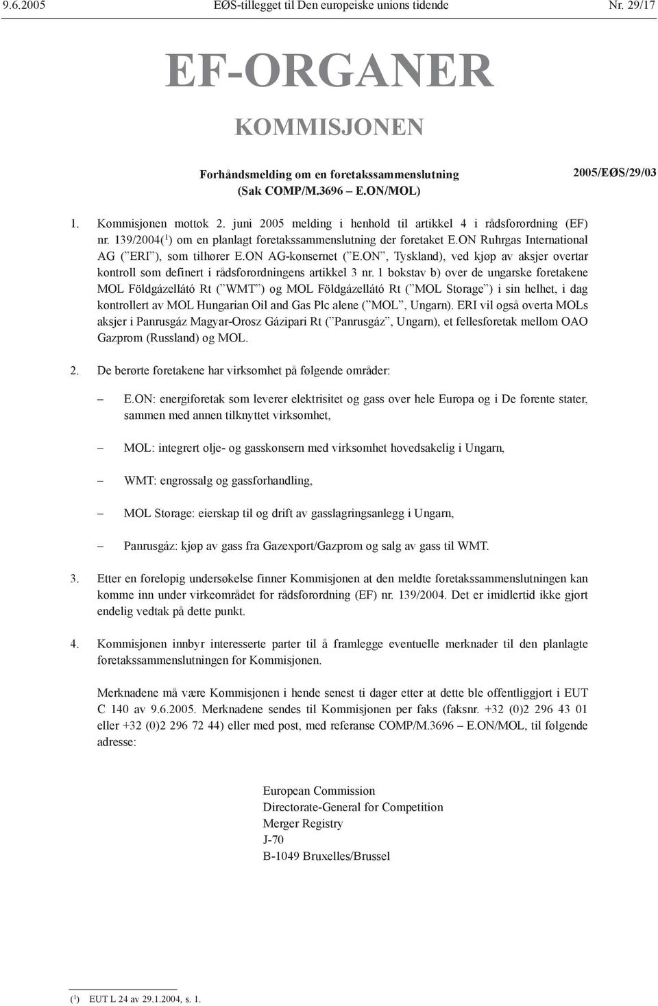 ON Ruhrgas International AG ( ERI ), som tilhører E.ON AG-konsernet ( E.ON, Tyskland), ved kjøp av aksjer overtar kontroll som definert i rådsforordningens artikkel 3 nr.