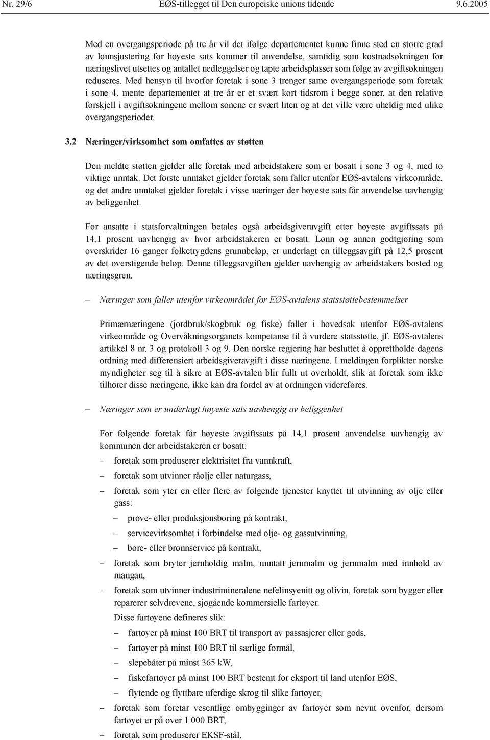 2005 Med en overgangsperiode på tre år vil det ifølge departementet kunne finne sted en større grad av lønnsjustering før høyeste sats kommer til anvendelse, samtidig som kostnadsøkningen for