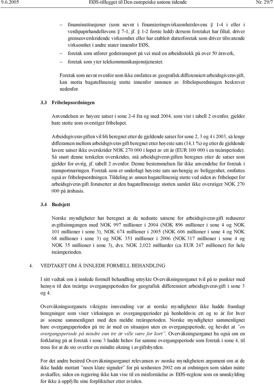 godstransport på vei med en arbeidsstokk på over 50 årsverk, foretak som yter telekommunikasjonstjenester.