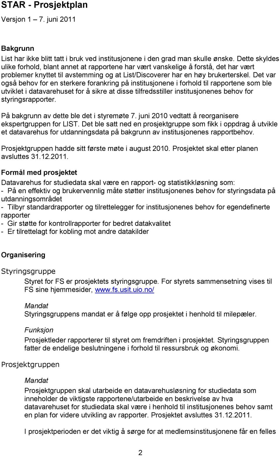 Det var også behov for en sterkere forankring på institusjonene i forhold til rapportene som ble utviklet i datavarehuset for å sikre at disse tilfredsstiller institusjonenes behov for