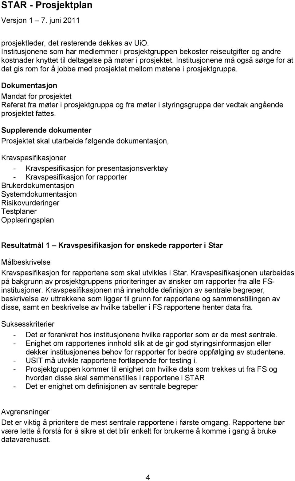 Institusjonene må også sørge for at det gis rom for å jobbe med prosjektet mellom møtene i prosjektgruppa.