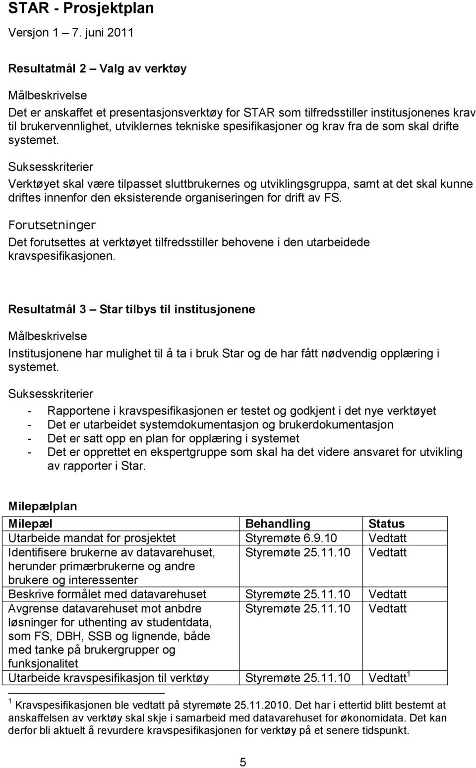 spesifikasjoner og krav fra de som skal drifte systemet.