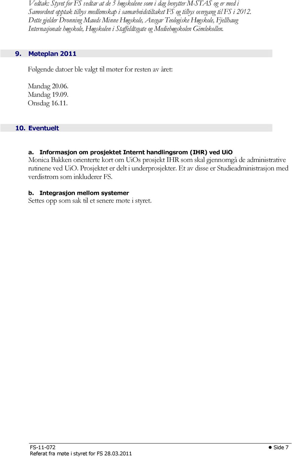 Møteplan 2011 Følgende datoer ble valgt til møter for resten av året: Mandag 20.06. Mandag 19.09. Onsdag 16.11. 10. Eventuelt a.