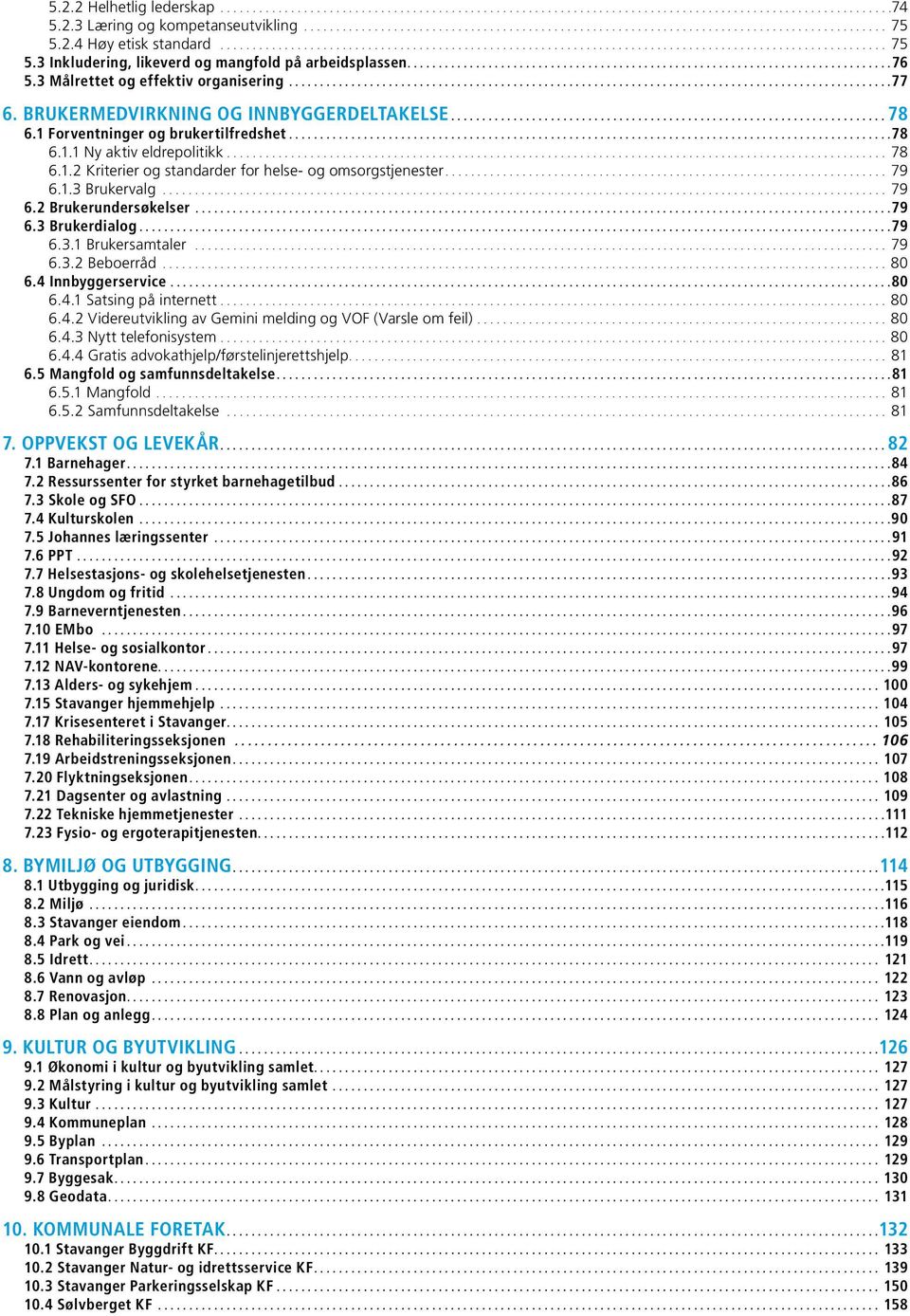 3 Målrettet og effektiv organisering.................................................................................................77 6. Brukermedvirkning og innbyggerdeltakelse...................................................................... 78 6.