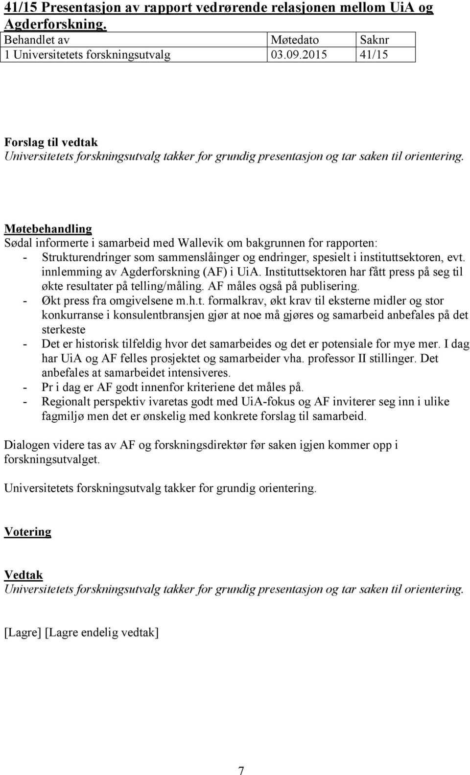 Møtebehandling Sødal informerte i samarbeid med Wallevik om bakgrunnen for rapporten: - Strukturendringer som sammenslåinger og endringer, spesielt i instituttsektoren, evt.