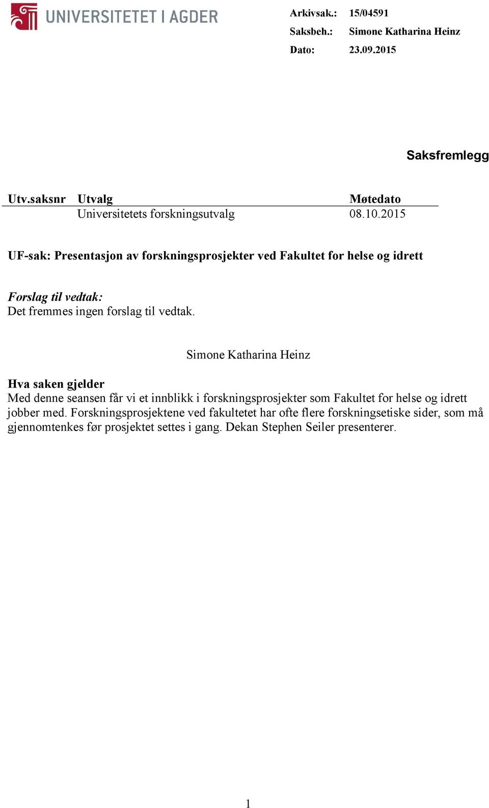 Simone Katharina Heinz Hva saken gjelder Med denne seansen får vi et innblikk i forskningsprosjekter som Fakultet for helse og idrett jobber med.