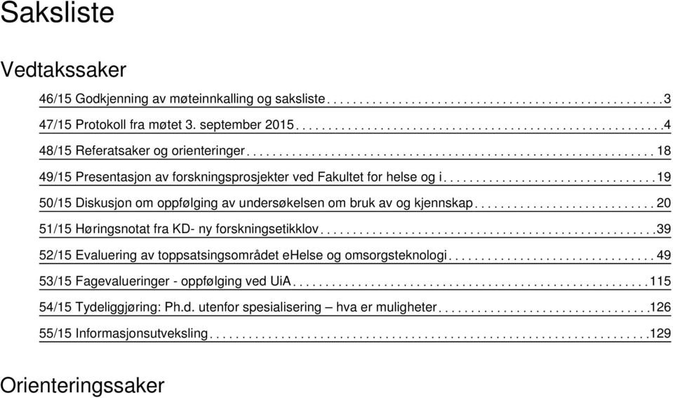 oppfølging av undersøkelsen om bruk av og kjennskap 20 51/15 Høringsnotat fra KD- ny forskningsetikklov 39 52/15 Evaluering av toppsatsingsområdet