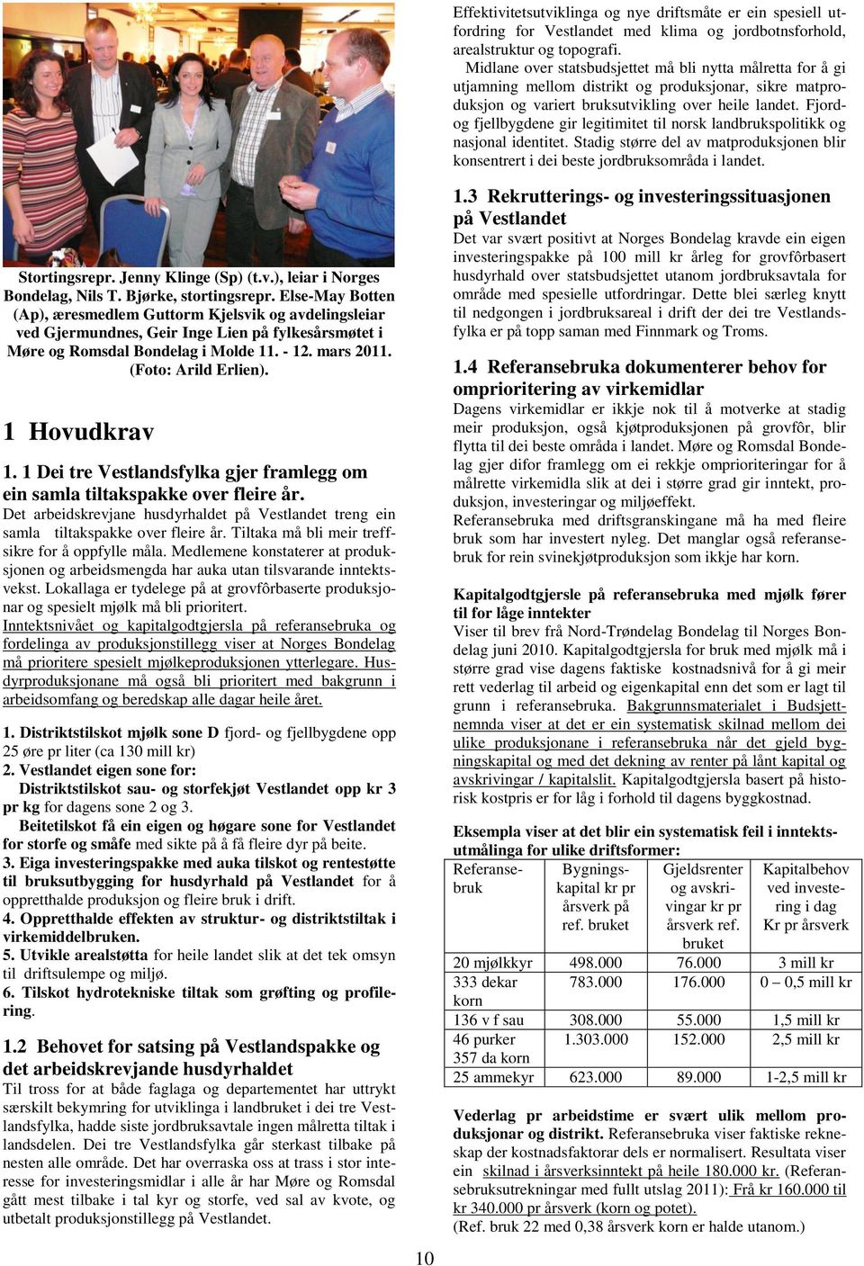 1 Hovudkrav 1. 1 Dei tre Vestlandsfylka gjer framlegg om ein samla tiltakspakke over fleire år. Det arbeidskrevjane husdyrhaldet på Vestlandet treng ein samla tiltakspakke over fleire år.