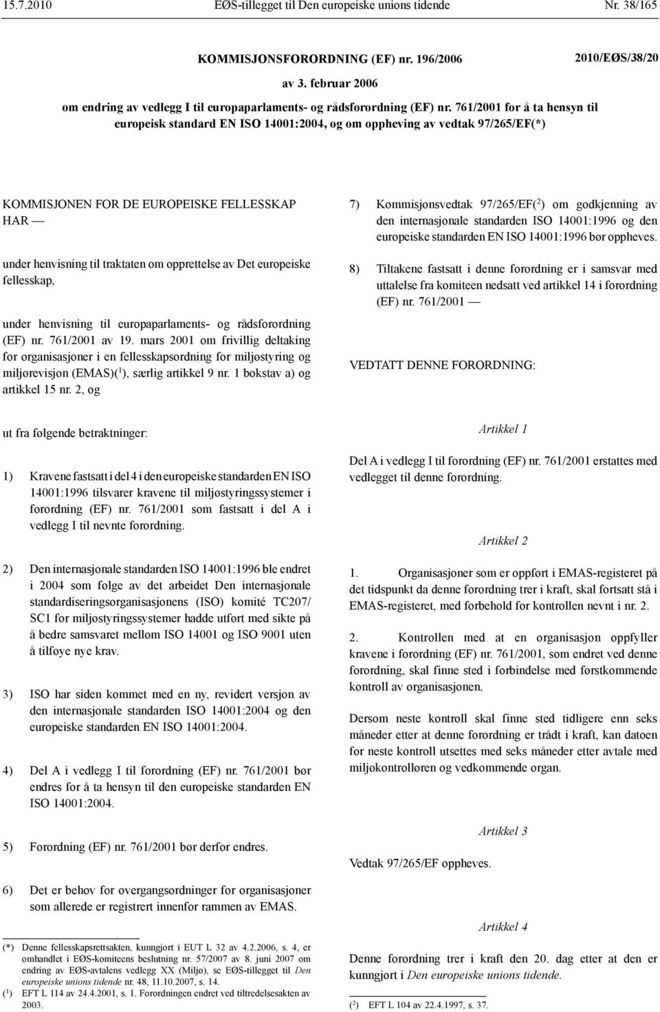 Det europeiske fellesskap, under henvisning til europaparlaments- og rådsforordning (EF) nr. 761/2001 av 19.