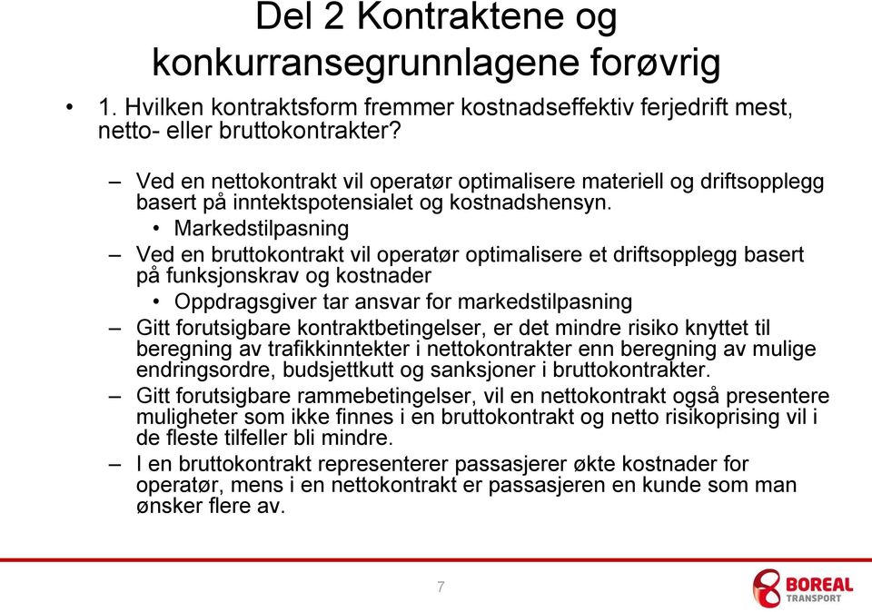 Markedstilpasning Ved en bruttokontrakt vil operatør optimalisere et driftsopplegg basert på funksjonskrav og kostnader Oppdragsgiver tar ansvar for markedstilpasning Gitt forutsigbare