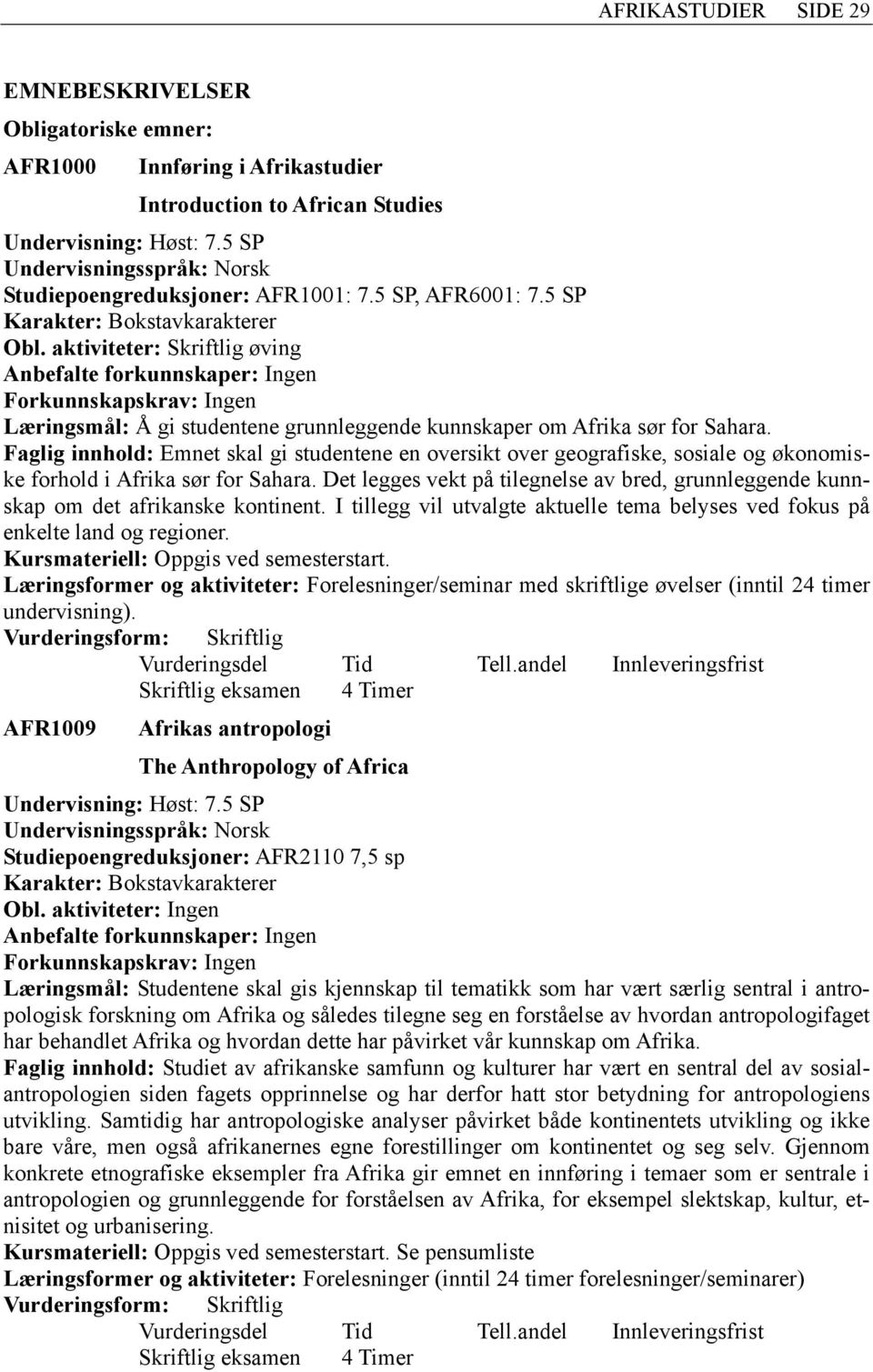 Faglig innhold: Emnet skal gi studentene en oversikt over geografiske, sosiale og økonomiske forhold i Afrika sør for Sahara.