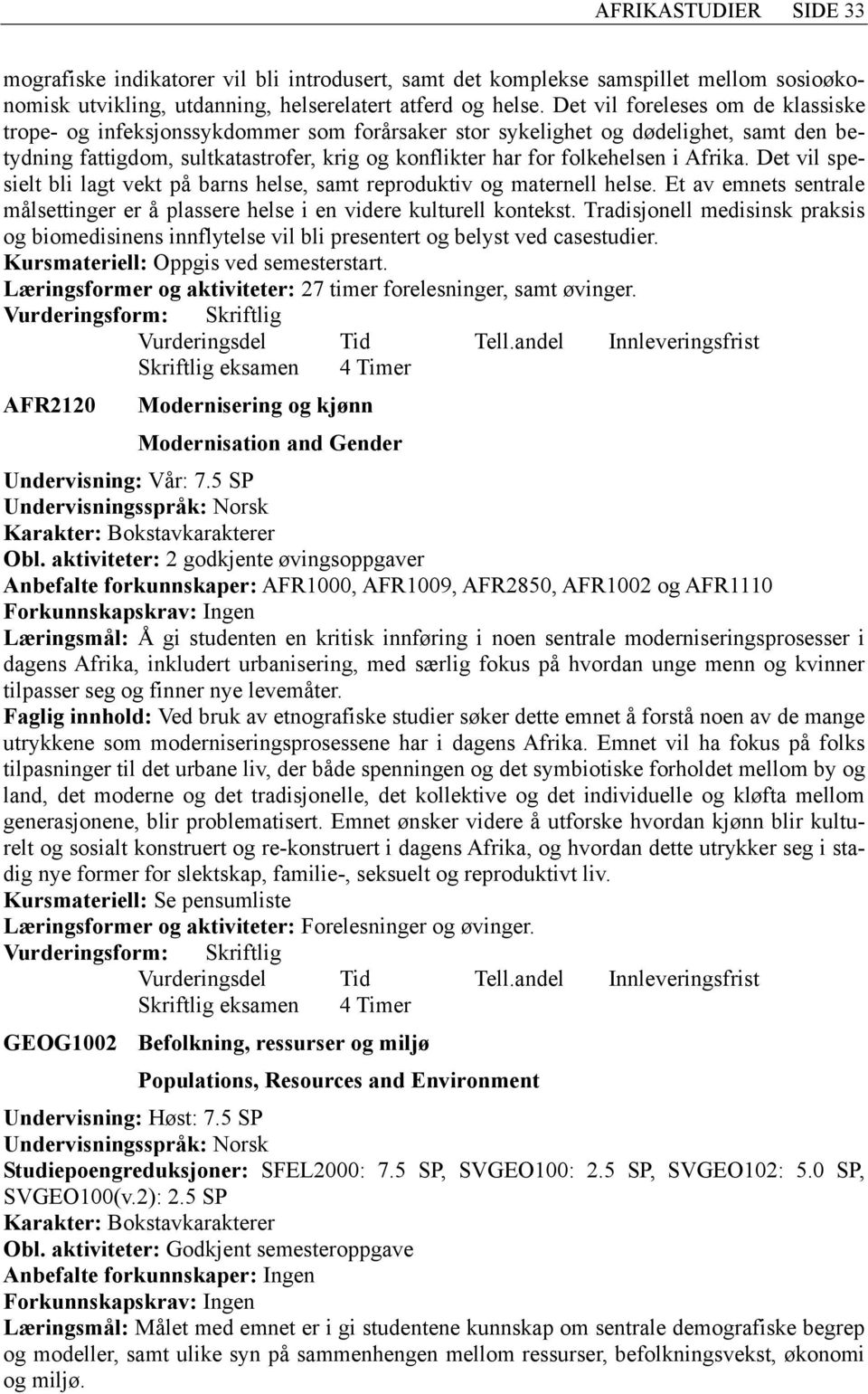 Afrika. Det vil spesielt bli lagt vekt på barns helse, samt reproduktiv og maternell helse. Et av emnets sentrale målsettinger er å plassere helse i en videre kulturell kontekst.