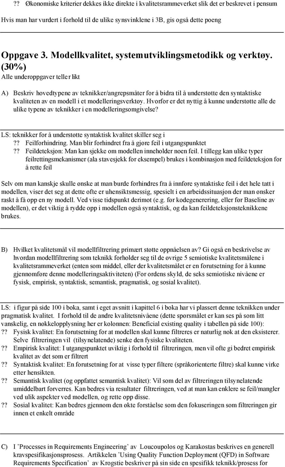 (30%) Alle underoppgaver teller likt A) Beskriv hovedtypene av teknikker/angrepsmåter for å bidra til å understøtte den syntaktiske kvaliteten av en modell i et modelleringsverktøy.