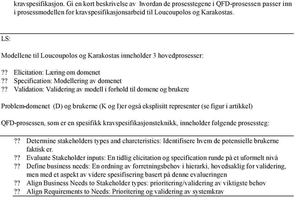 ? Validation: Validering av modell i forhold til domene og brukere Problem-domenet (D) og brukerne (K og I)er også eksplisitt representer (se figur i artikkel) QFD-prosessen, som er en spesifikk