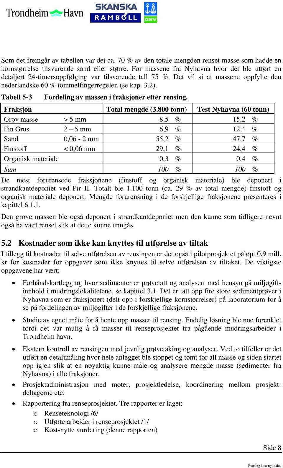 Tabell 5-3 Fordeling av massen i fraksjoner etter rensing. Fraksjon Total mengde (3.