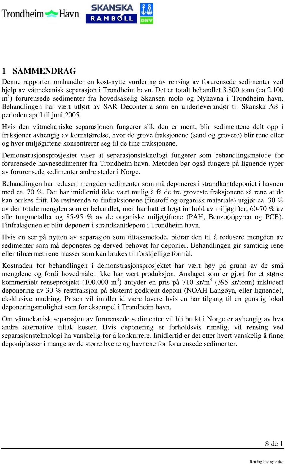 Behandlingen har vært utført av SAR Deconterra som en underleverandør til Skanska AS i perioden april til juni 2005.