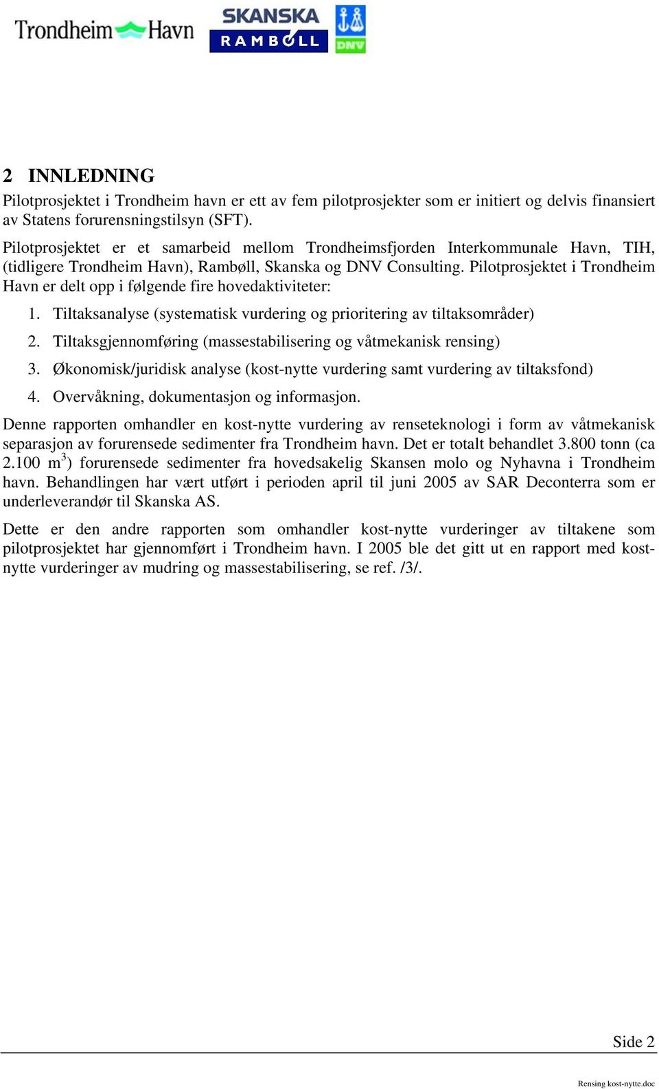 Pilotprosjektet i Trondheim Havn er delt opp i følgende fire hovedaktiviteter: 1. Tiltaksanalyse (systematisk vurdering og prioritering av tiltaksområder) 2.