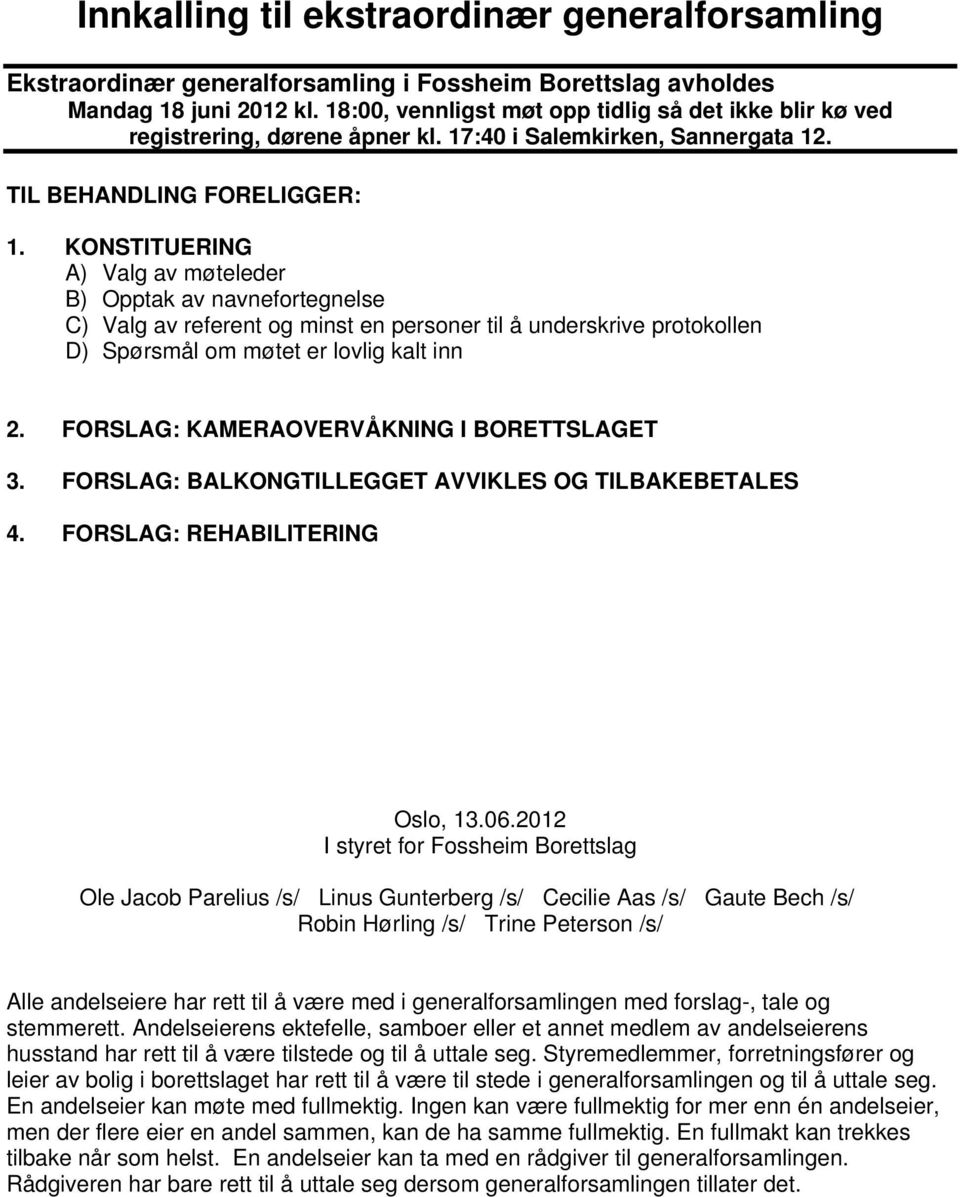 KONSTITUERING A) Valg av møteleder B) Opptak av navnefortegnelse C) Valg av referent og minst en personer til å underskrive protokollen D) Spørsmål om møtet er lovlig kalt inn 2.