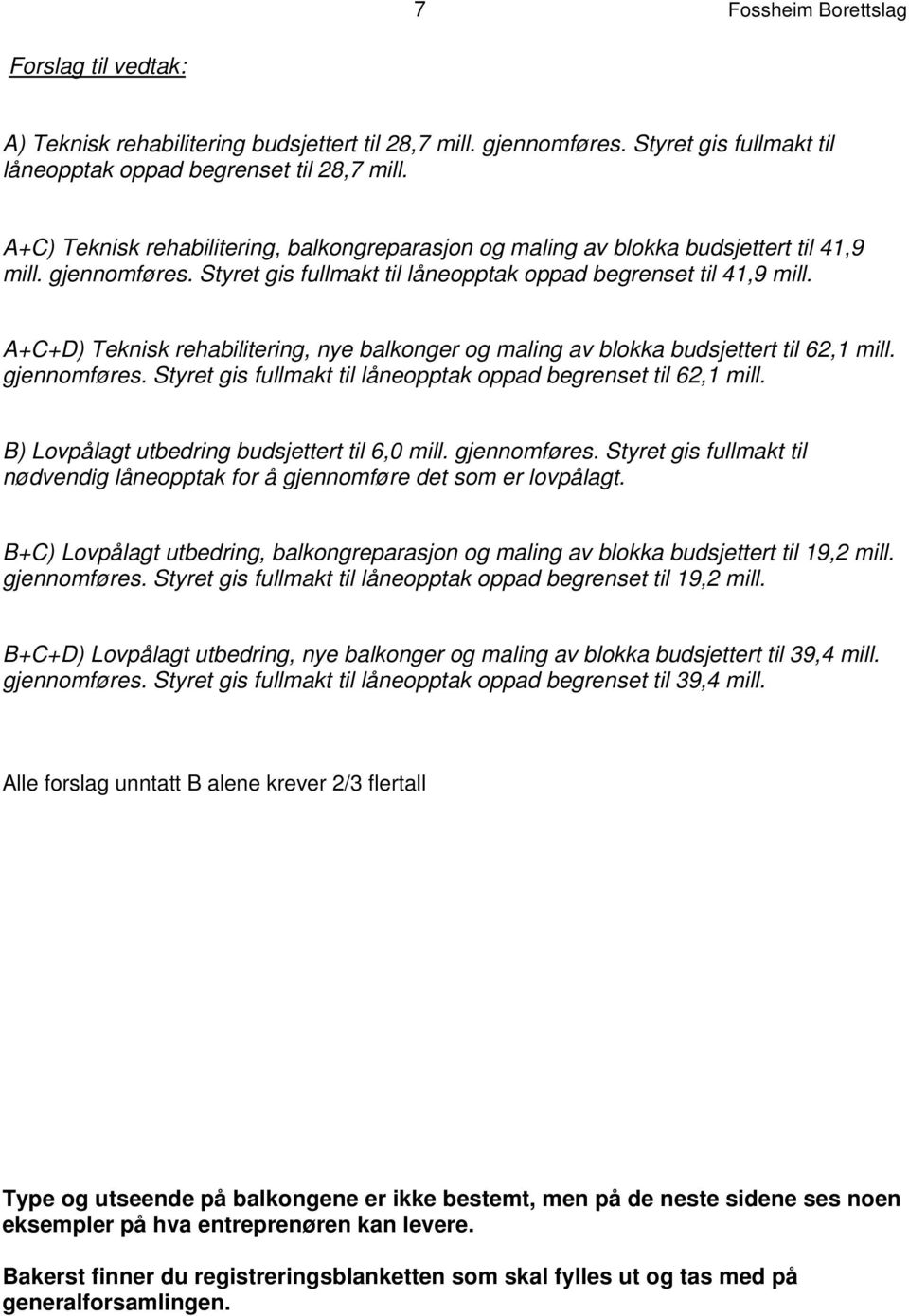 A+C+D) Teknisk rehabilitering, nye balkonger og maling av blokka budsjettert til 62,1 mill. gjennomføres. Styret gis fullmakt til låneopptak oppad begrenset til 62,1 mill.