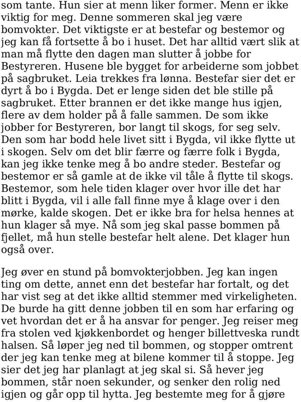 Bestefar sier det er dyrt å bo i Bygda. Det er lenge siden det ble stille på sagbruket. Etter brannen er det ikke mange hus igjen, flere av dem holder på å falle sammen.