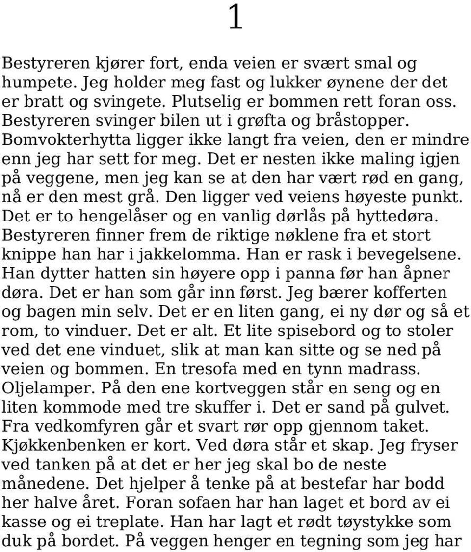 Det er nesten ikke maling igjen på veggene, men jeg kan se at den har vært rød en gang, nå er den mest grå. Den ligger ved veiens høyeste punkt. Det er to hengelåser og en vanlig dørlås på hyttedøra.