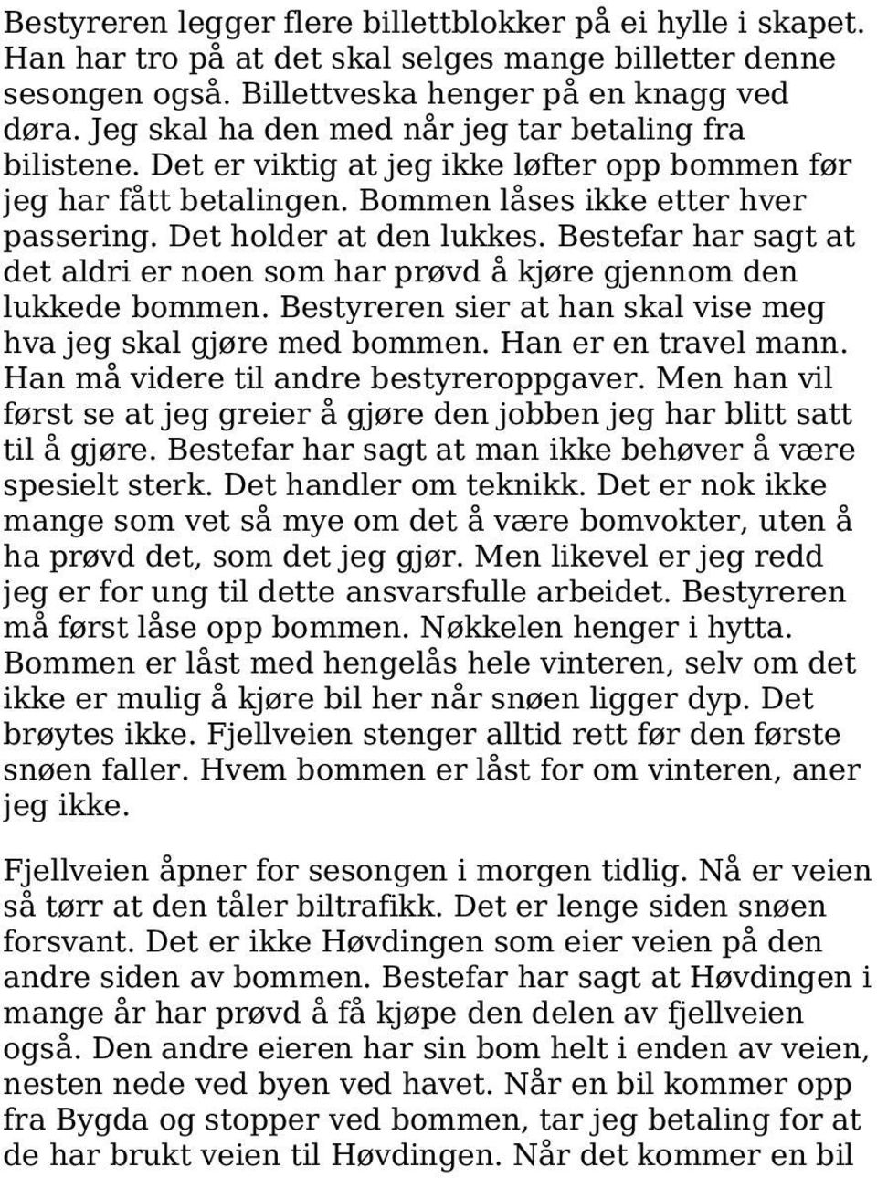 Bestefar har sagt at det aldri er noen som har prøvd å kjøre gjennom den lukkede bommen. Bestyreren sier at han skal vise meg hva jeg skal gjøre med bommen. Han er en travel mann.