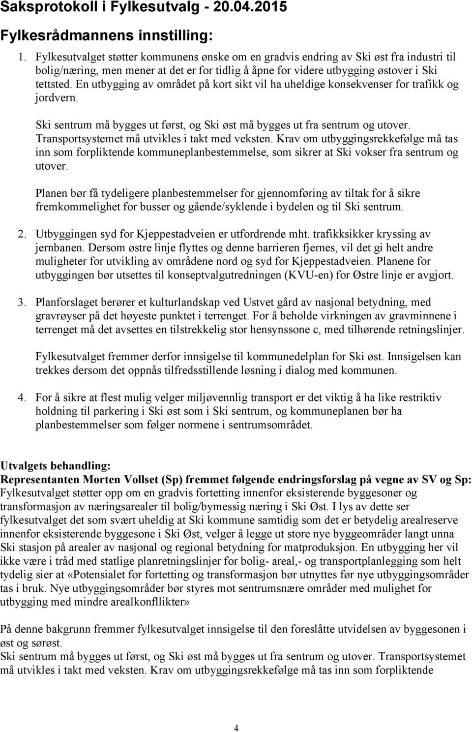 En utbygging av området på kort sikt vil ha uheldige konsekvenser for trafikk og jordvern. Ski sentrum må bygges ut først, og Ski øst må bygges ut fra sentrum og utover.