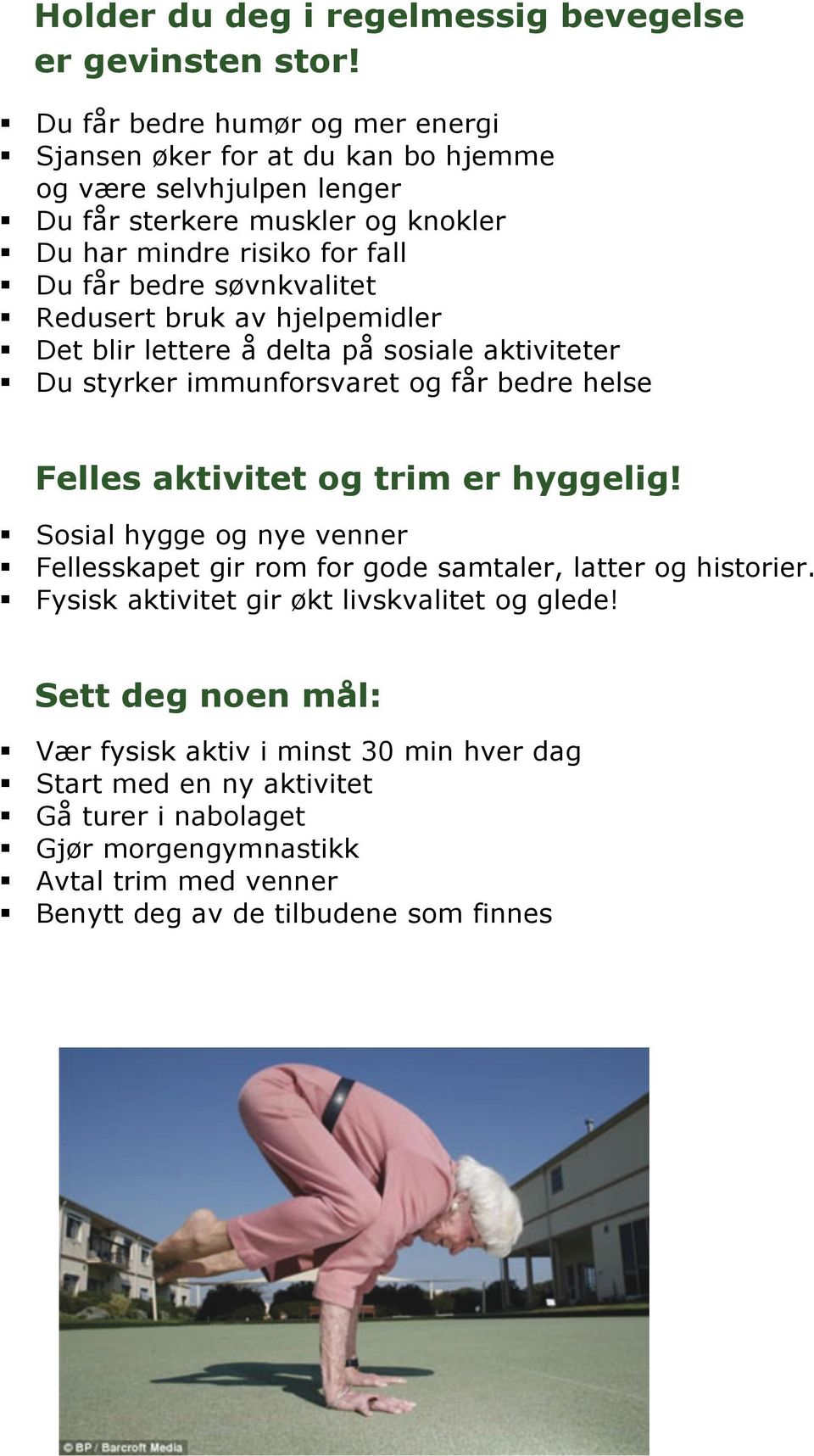 søvnkvalitet Redusert bruk av hjelpemidler Det blir lettere å delta på sosiale aktiviteter Du styrker immunforsvaret og får bedre helse Felles aktivitet og trim er hyggelig!