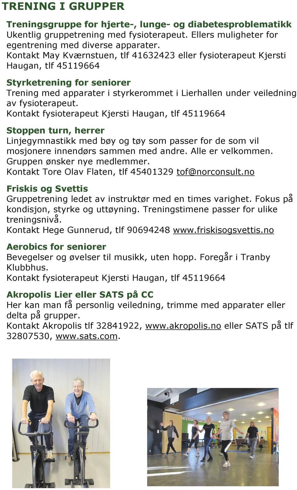 Kontakt fysioterapeut Kjersti Haugan, tlf 45119664 Stoppen turn, herrer Linjegymnastikk med bøy og tøy som passer for de som vil mosjonere innendørs sammen med andre. Alle er velkommen.