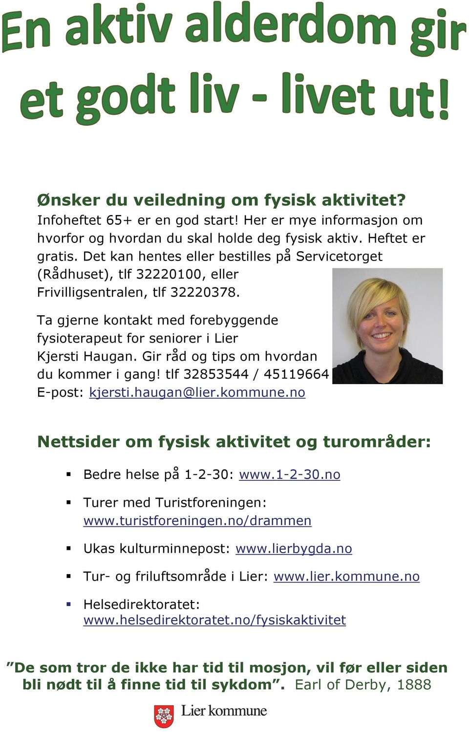 Gir råd og tips om hvordan du kommer i gang! tlf 32853544 / 45119664 E-post: kjersti.haugan@lier.kommune.no Nettsider om fysisk aktivitet og turområder: Bedre helse på 1-2-30: