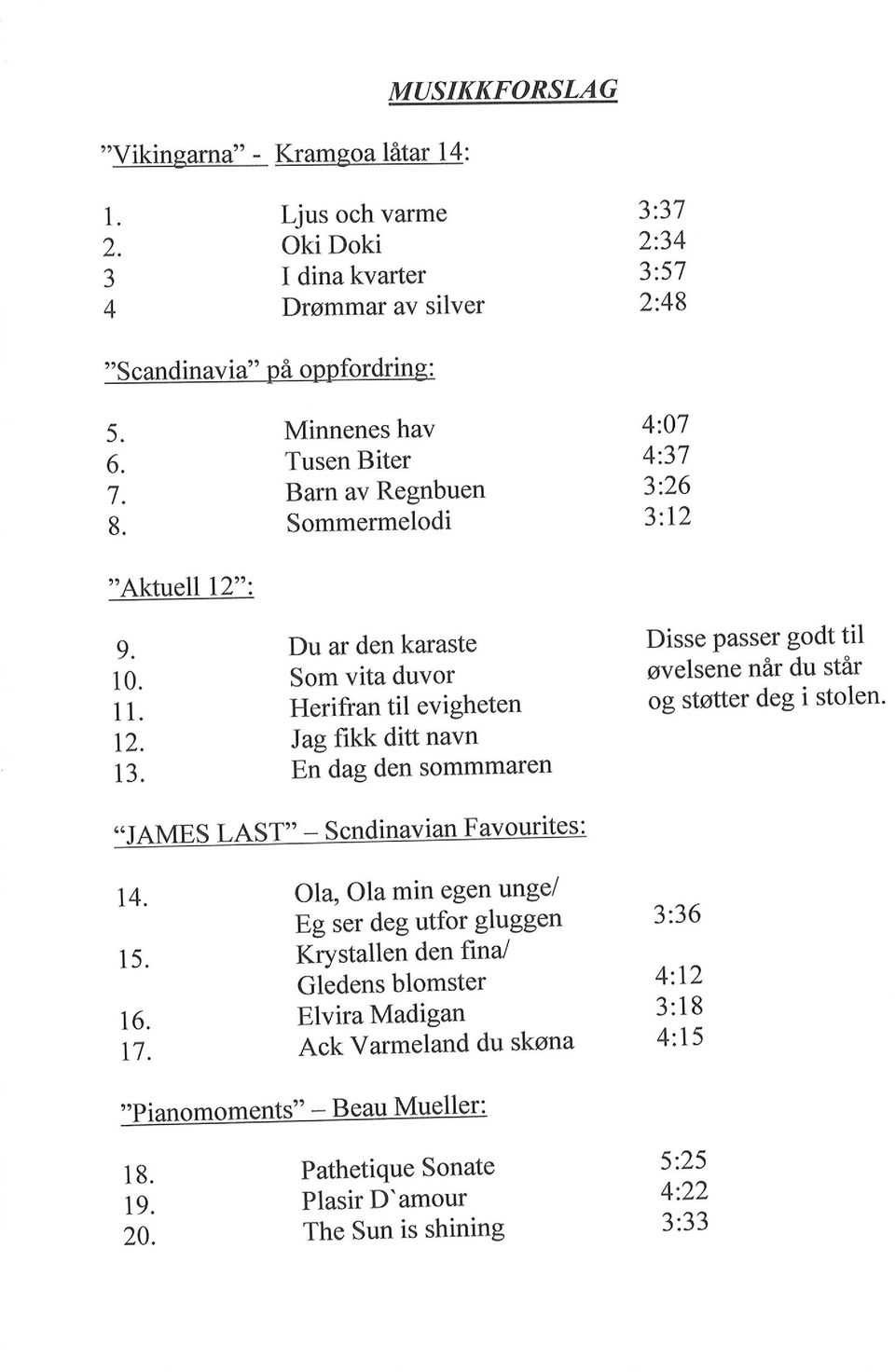 Du ar en karaste Som vita uvor Herifran til evigheten Jag fikk itt navn En ag en sommmaren Disse passer got til øvelsene når u står og støtter eg i stolen. t4. 15. 16. t7.