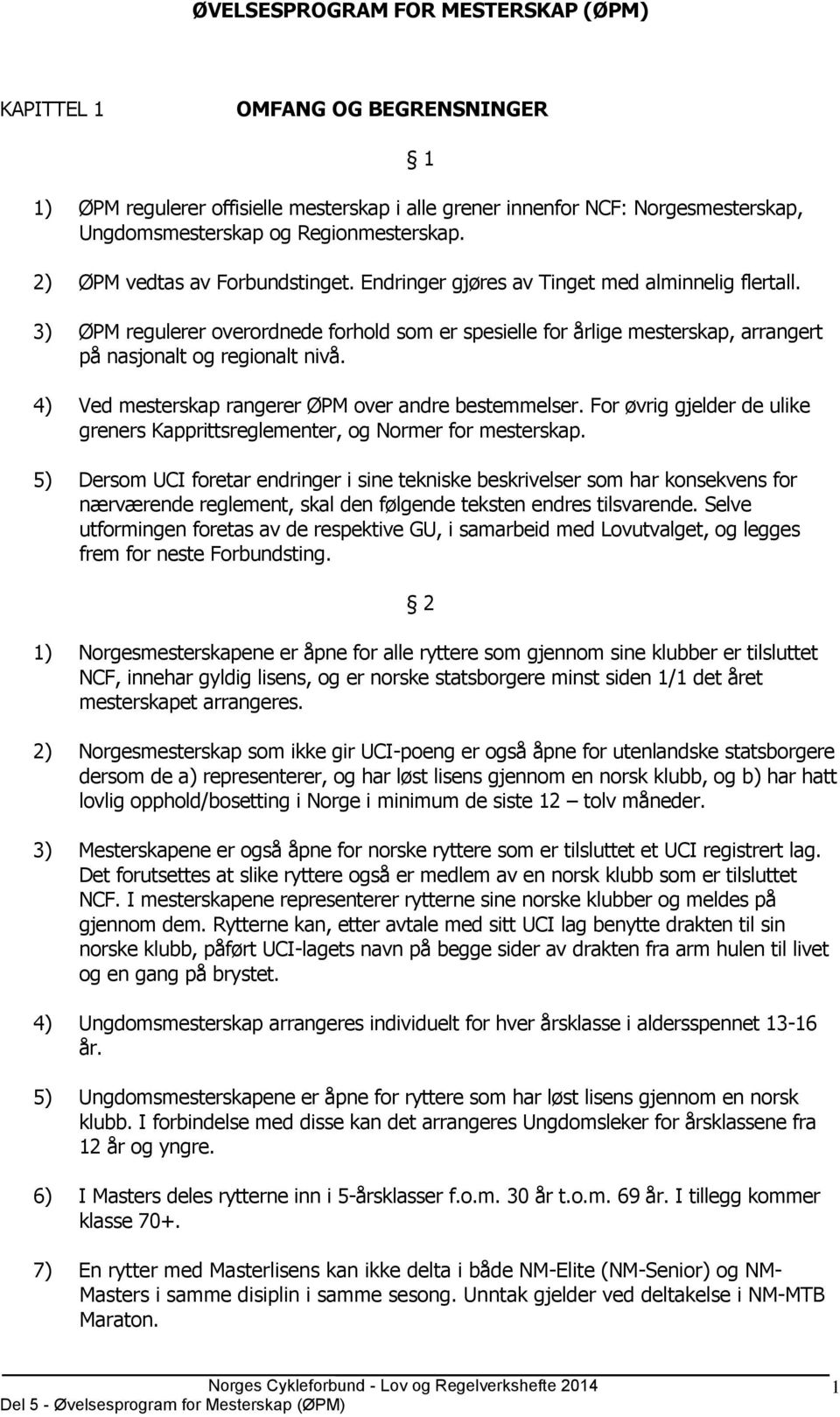 3) ØPM regulerer overordnede forhold som er spesielle for årlige mesterskap, arrangert på nasjonalt og regionalt nivå. 4) Ved mesterskap rangerer ØPM over andre bestemmelser.