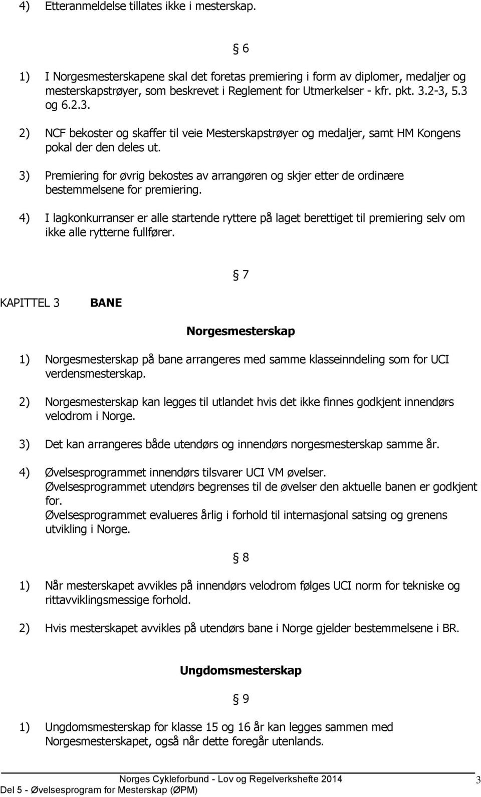 2-3, 5.3 og 6.2.3. 2) NCF bekoster og skaffer til veie Mesterskapstrøyer og medaljer, samt HM Kongens pokal der den deles ut.