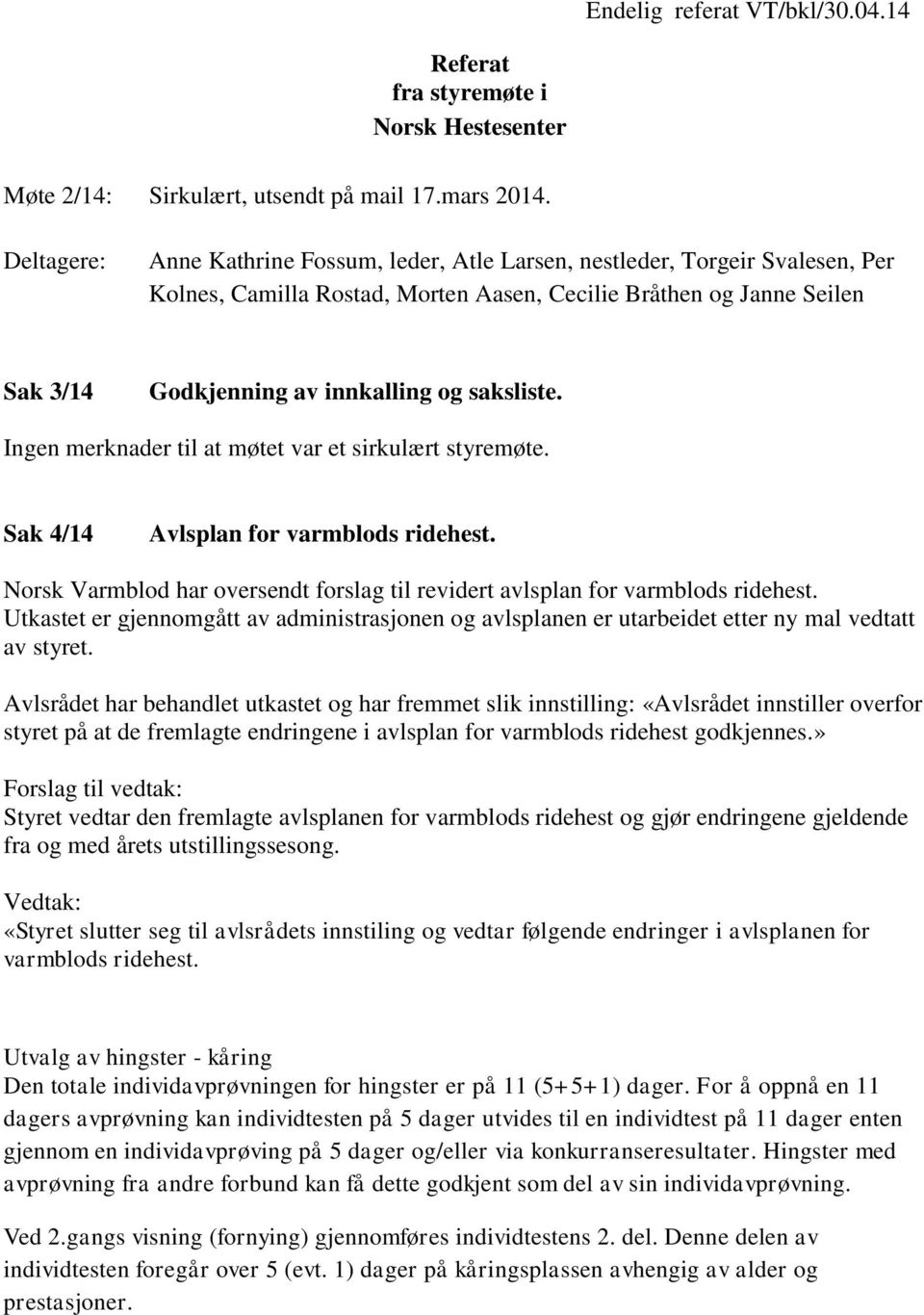 saksliste. Ingen merknader til at møtet var et sirkulært styremøte. Sak 4/14 Avlsplan for varmblods ridehest. Norsk Varmblod har oversendt forslag til revidert avlsplan for varmblods ridehest.