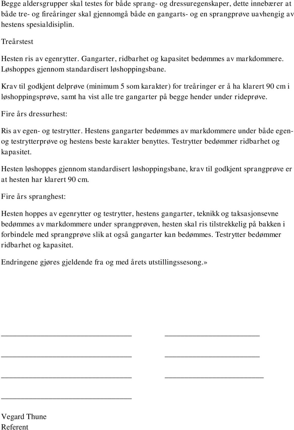 Krav til godkjent delprøve (minimum 5 som karakter) for treåringer er å ha klarert 90 cm i løshoppingsprøve, samt ha vist alle tre gangarter på begge hender under rideprøve.