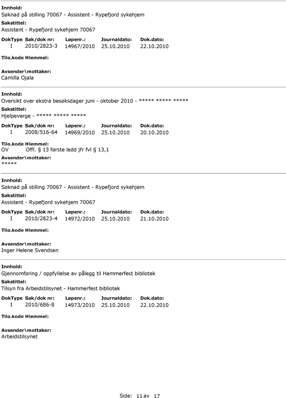 13 første ledd jfr fvl 13,1 ***** nnhold: Søknad på stilling 70067 - Assistent - Rypefjord sykehjem Assistent - Rypefjord sykehjem 70067 2010/2823-4 14972/2010