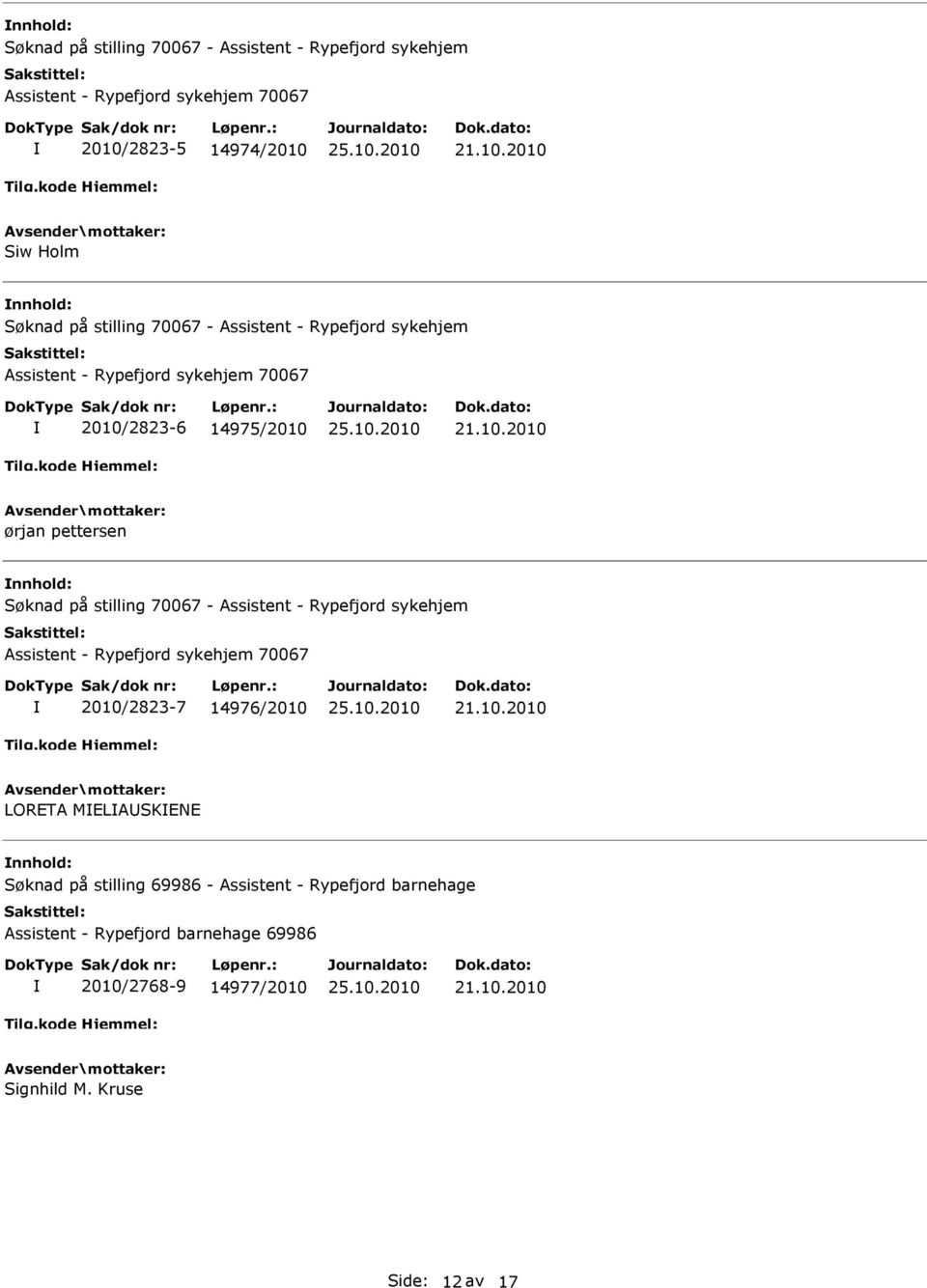 Søknad på stilling 70067 - Assistent - Rypefjord sykehjem Assistent - Rypefjord sykehjem 70067 2010/2823-7 14976/2010 LORETA MELAUSKENE nnhold: