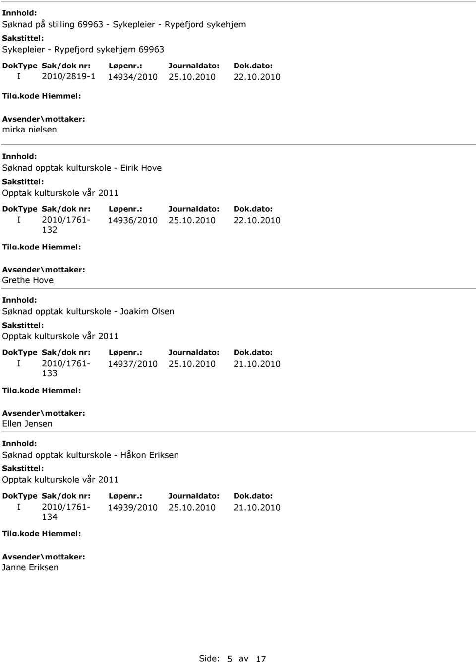 : 14936/2010 Grethe Hove nnhold: Søknad opptak kulturskole - Joakim Olsen Opptak kulturskole vår 2011 Sak/dok nr: 2010/1761-133 Løpenr.