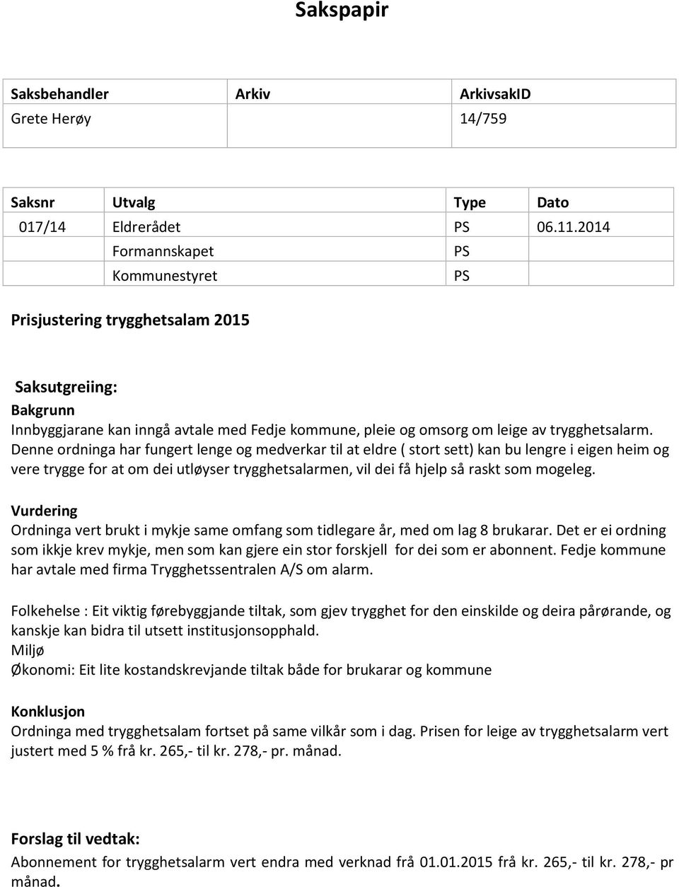 Denne ordninga har fungert lenge og medverkar til at eldre ( stort sett) kan bu lengre i eigen heim og vere trygge for at om dei utløyser trygghetsalarmen, vil dei få hjelp så raskt som mogeleg.