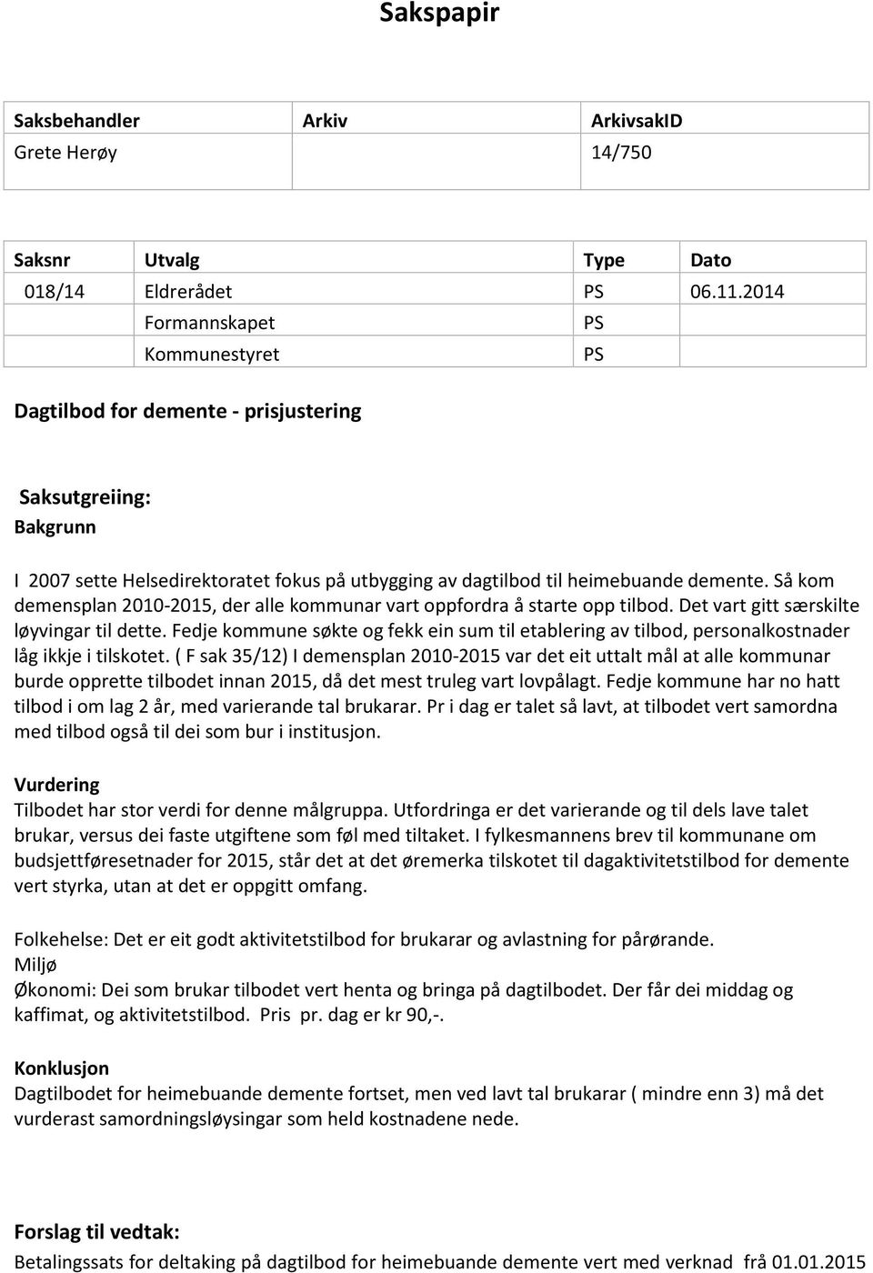 Så kom demensplan 2010-2015, der alle kommunar vart oppfordra å starte opp tilbod. Det vart gitt særskilte løyvingar til dette.